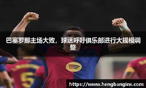 巴塞罗那主场大败，球迷呼吁俱乐部进行大规模调整