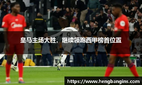 皇马主场大胜，继续领跑西甲榜首位置