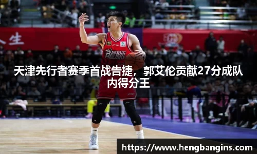 天津先行者赛季首战告捷，郭艾伦贡献27分成队内得分王