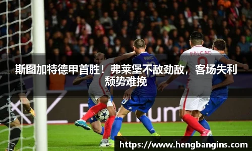 斯图加特德甲首胜！弗莱堡不敌劲敌，客场失利颓势难挽