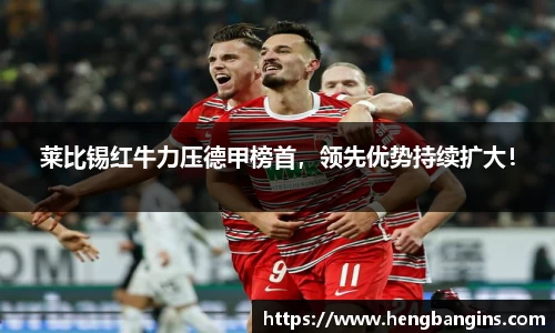 莱比锡红牛力压德甲榜首，领先优势持续扩大！