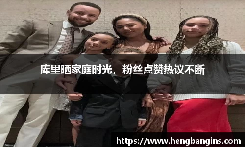 库里晒家庭时光，粉丝点赞热议不断
