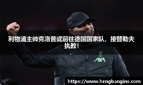 利物浦主帅克洛普或前往德国国家队，接替勒夫执教！