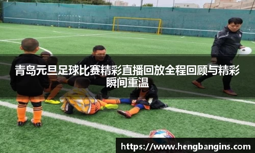 青岛元旦足球比赛精彩直播回放全程回顾与精彩瞬间重温