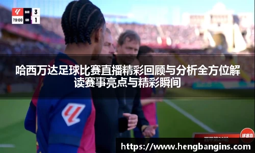 哈西万达足球比赛直播精彩回顾与分析全方位解读赛事亮点与精彩瞬间