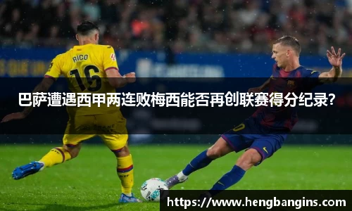巴萨遭遇西甲两连败梅西能否再创联赛得分纪录？