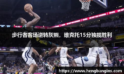 步行者客场逆转灰熊，维克托15分独揽胜利