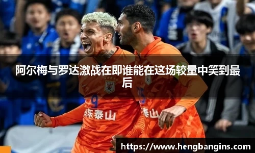 阿尔梅与罗达激战在即谁能在这场较量中笑到最后